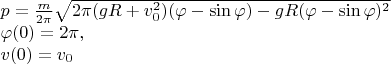 $\[
\begin{array}{l}
 p = \frac{m}{{2\pi }}\sqrt {2\pi (gR + v_0^2 )(\varphi  - \sin \varphi ) - gR(\varphi  - \sin \varphi )^2 }  \\ 
 \varphi (0) = 2\pi , \\ 
 v(0) = v_0  \\ 
 \end{array}
\]
$