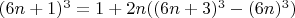 $(6n+1)^3 = 1+2n((6n+3)^3-(6n)^3)$