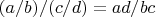 $(a / b) / (c / d) = ad / bc$