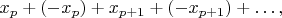 $x_p+(-x_p)+x_{p+1}+(-x_{p+1})+\ldots,$
