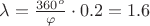$\[\lambda  = \frac{{{{360}^o}}}{\varphi } \cdot 0.2 = 1.6\]$