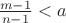 $\frac {m-1}{n-1}<a$