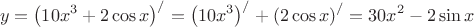 $$y = {\left( {10{x^3} + 2\cos x} \right)^/} = {\left( {10{x^3}} \right)^/} + {\left( {2\cos x} \right)^/} = 30{x^2} - 2\sin x$$
