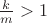 $\frac{k}{m}>1$