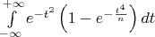 $\int\limits_{-\infty}^{+\infty}e^{-t^2}\left(1-e^{-\frac{t^4}{n}}\right)dt$