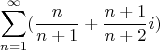 $$\sum\limits_{n=1}^\infty (\frac{n}{n+1}+\frac{n+1}{n+2}i)