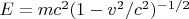 $E=mc^2(1-v^2/c^2)^{-1/2}$