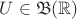 $U\in \mathfrak B(\mathbb R)$