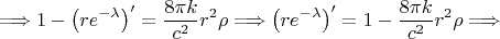 $$\Longrightarrow 1-\left(re^{-\lambda}\right)'=\frac{8\pi k}{c^2}r^2\rho\Longrightarrow\left(re^{-\lambda}\right)'=1-\frac{8\pi k}{c^2}r^2\rho\Longrightarrow$$
