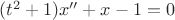 $(t^2+1)x''+x-1=0$