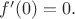 $f'(0)=0.$