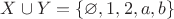 $X\cup Y = \{  \varnothing, 1, 2, a, b \}$