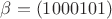 $\beta=(1000101)$