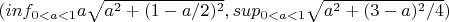 $(inf_{0<a<1} a \sqrt{a^2+(1-a/2)^2},sup_{0<a<1} \sqrt{a^2+(3-a)^2/4})$