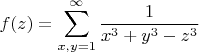 $$f(z)=\sum\limits_{x, y = 1}^\infty {\frac{1}{{x^3+y^3-z^3 }}}$$