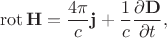 $$\operatorname{rot}\mathbf{H}=\frac {4\pi} {c}\mathbf{j}+\frac {1} {c}\frac{\partial \mathbf{D}}{\partial t},$$