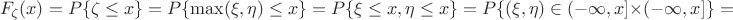 $$F_{\zeta}(x)=P\{\zeta\leq x\}=P\{\max(\xi,\eta)\leq x\}=P\{\xi\leq x, \eta \leq x\}=P\{(\xi, \eta)\in(-\infty,x]\times (-\infty,x]\}=$$
