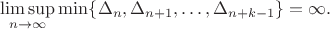 $$\limsup_{n\to\infty}\min\{\Delta_n,\Delta_{n+1},\ldots,\Delta_{n+k-1}\}=\infty.$$