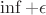 $\inf+\epsilon$