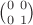 $\binom{0 \ 0}{0 \ 1}$