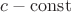 $c - \operatorname{const}$