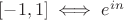 $[-1,1]\iff e^{in}$