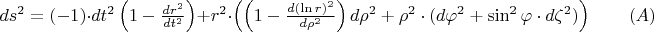 $ds^2 =  (-1)\cdot dt^2 \left( 1 - \frac{dr^2}{dt^2} \right) + r^2 \cdot \left( \left(1 - \frac{d(\ln r)^2}{d\rho^2}} \right) d\rho^2 + \rho^2 \cdot ( d\varphi^2 + \sin^2 \varphi \cdot d\zeta^2) \right) \qquad (A)$