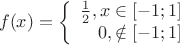 $$f(x) = \left\{
\begin{array}{rcl}
 \frac{1}{2}, x \in [-1;1]& \\
 0, \notin [-1;1]& \\
\end{array}
\right.$$
