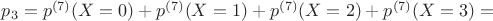 $p_3=p^{(7)}(X=0)+p^{(7)}(X=1)+p^{(7)}(X=2)+p^{(7)}(X=3)=$