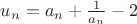 $u_n = a_n + \frac{1}{a_n} - 2 $