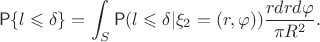 $$\mathsf{P}\{l\leqslant \delta\} = \int_{S}\mathsf{P}(l\leqslant \delta| \xi_2=(r,\varphi))\frac{rdrd\varphi}{\pi R^2}.$$