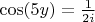 $\cos(5y)=\frac{1}{2i}$
