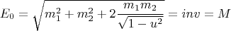 $$E_0  = \sqrt {m_1^2  + m_2^2  + 2{{m_1 m_2 } \over {\sqrt {1 - u^2 } }}}  = inv=M $$