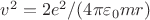 $ v^{2}=2e^{2}/(4\pi\varepsilon_{0}mr)$
