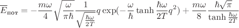 $$
\overline{E}_{\text{пот}}=-\frac{m\omega}{4}\sqrt{\frac{\omega}{\pi \hbar} }\frac{1}{\sqrt\tank\frac{\hbar\omega}{2T}}q\exp(-\frac{\omega}{\hbar}\tanh\frac{\hbar\omega}{2T}q^2)+ \frac{m\omega}{8}\frac{\hbar\sqrt{\pi}}{\tanh\frac{\hbar\omega}{2T}}
$$