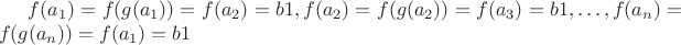 $f(a_1) = f(g(a_1)) = f(a_2) = b1, f(a_2) = f(g(a_2)) = f(a_3) = b1, \dots, f(a_n) = f(g(a_n)) = f(a_1) = b1$