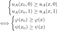 $\begin{cases}
u_{A}(x_{0},0) \geq u_{A}(x,0)\\
u_{A}(x_{0},1) \geq u_{A}(x,1)\\
\end{cases}\\
\Longleftrightarrow
\begin{cases}
 \varphi(x_{0}) \geq \varphi(x)\\
 \psi(x_{0}) \geq \psi(x)\\
\end{cases}\\
$