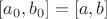 $[a_0, b_0] = [a, b]$