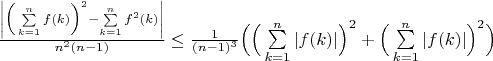 $\frac{\left|\Big(\sum\limits_{k=1}^n {f(k)}\Big)^2-\sum\limits_{k=1}^n {f^2(k)}\right|}{n^2(n-1)}\le \frac{1}{(n-1)^3}\Big(\Big(\sum\limits_{k=1}^n |f(k)|\Big)^2+\Big(\sum\limits_{k=1}^n |f(k)|\Big)^2\Big)$
