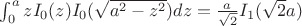 $\int_0^a z I_0(z) I_0(\sqrt{a^2-z^2}) dz=\frac{a}{\sqrt{2}}I_1(\sqrt{2}a)$