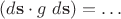 $(d\mathbf s \cdot g \ d\mathbf s) = \ldots$