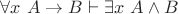 $\forall x~A \to B\vdash\exists x~A \wedge B$