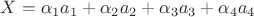 $X = \alpha_1a_1+\alpha_2a_2+\alpha_3a_3+\alpha_4a_4$