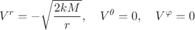$$V^r = - \sqrt{\frac{2 k M}{r}}, \quad V^{\theta} = 0, \quad V^{\varphi} = 0$$