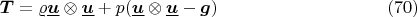 $$\boldsymbol{T}=\varrho\underline{\boldsymbol{u}}\otimes\underline{\boldsymbol{u}}+p(\underline{\boldsymbol{u}}\otimes\underline{\boldsymbol{u}}-\boldsymbol{g})\eqno(70)$$