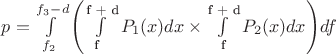 $p = \int\limits_{f_2}^{f_3 - d} {\left( {\int\limits_{{\text{f }}}^{{\text{f + d}}} {{P_1(x)dx}} \times \int\limits_{{\text{ f}}}^{{\text{f + d}}} {{P_2(x)dx}} } \right)} df$