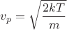 $$v_p = \sqrt{\frac{2kT}{m}}$$ $$v_p = \sqrt{\frac{2kT}{m}}$$