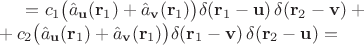 $=c_1\bigl(\hat{a}_{\mathbf{u}}(\mathbf{r}_1)+\hat{a}_{\mathbf{v}}(\mathbf{r}_1)\bigr)\delta(\mathbf{r}_1-\mathbf{u})\,\delta(\mathbf{r}_2-\mathbf{v})+\\+c_2\bigl(\hat{a}_{\mathbf{u}}(\mathbf{r}_1)+\hat{a}_{\mathbf{v}}(\mathbf{r}_1)\bigr)\delta(\mathbf{r}_1-\mathbf{v})\,\delta(\mathbf{r}_2-\mathbf{u})=$