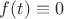 $f(t)\equiv{0}$
