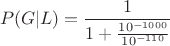 $$P(G | L) = \frac{1}{1 + \frac{10^{-1000}}{10^{-110}}}$$
